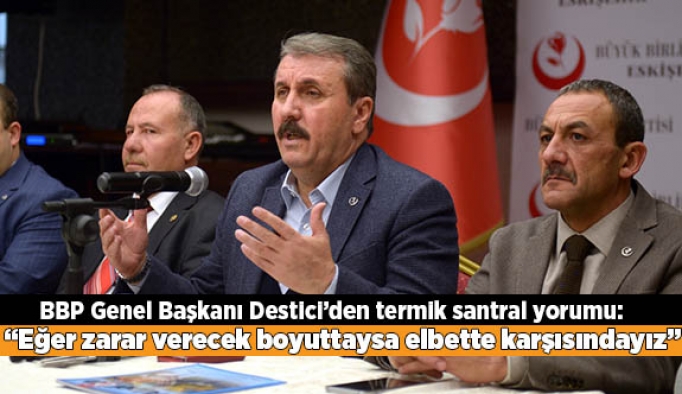 Destici’: “Eğer zarar verecek boyuttaysa elbette karşısındayız”