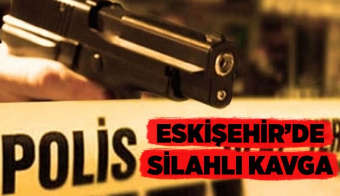 Eskişehir'de silahlı kavga