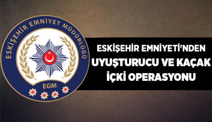 ESKİŞEHİR EMNİYETİ'NDEN UYUŞTURUCU VE KAÇAK İÇİ OPERASYONU