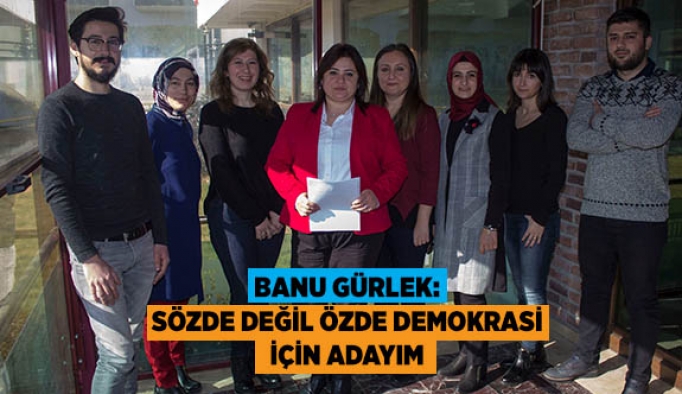 GÜRLEK: SÖZDE DEĞİL ÖZDE DEMOKRASİ İÇİN ADAYIM