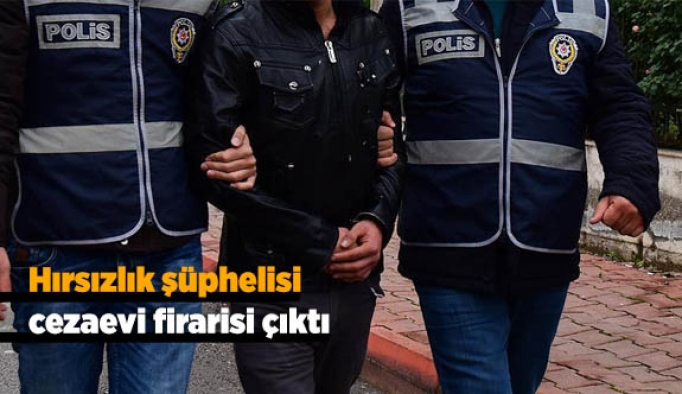 Hırsızlık şüphelisi cezaevi firarisi çıktı