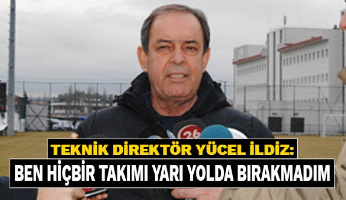 İLDİZ: BEN HİÇBİR TAKIMI YARI YOLDA BIRAKMADIM