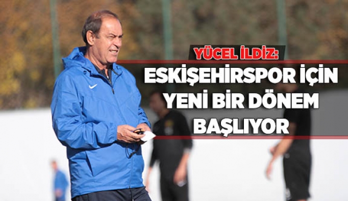 İldiz: Eskişehirspor için yeni bir dönem başlıyor