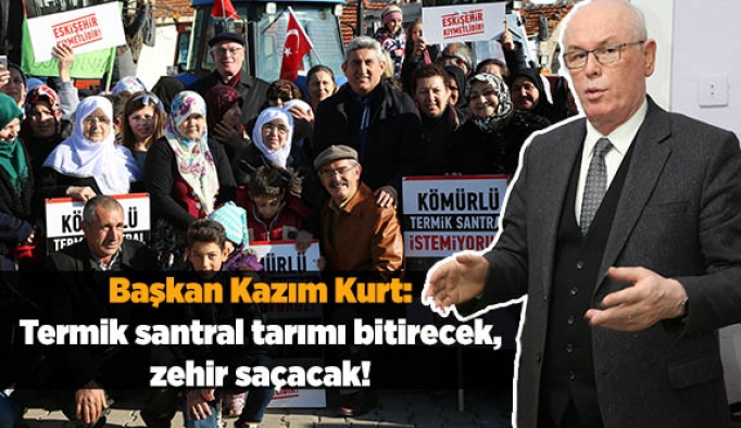 Kazım Kurt: Termik santral tarımı bitirecek, zehir saçacak