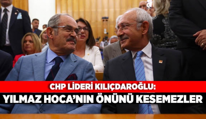 KILIÇDAROĞLU: YILMAZ HOCA’NIN ÖNÜNÜ KESEMEZLER