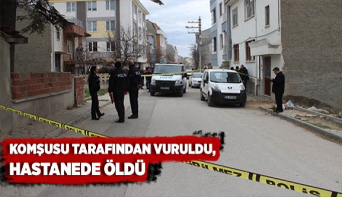 Komşusu tarafından vuruldu, hastanede öldü