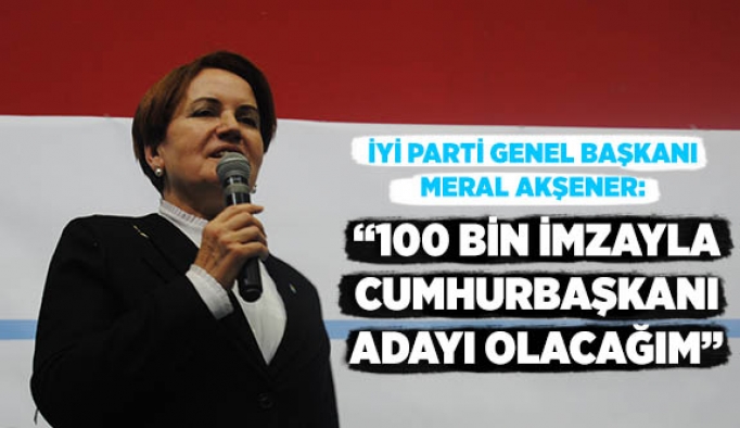 MERAL AKŞENER: 100 İMZA İLE CUMHURBAŞKANI ADAYI OLACAĞIM