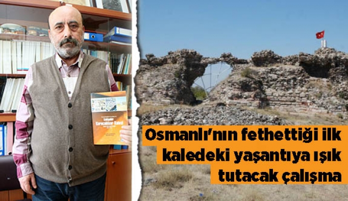 Osmanlı'nın fethettiği ilk kaledeki yaşantıya ışık tutacak çalışma