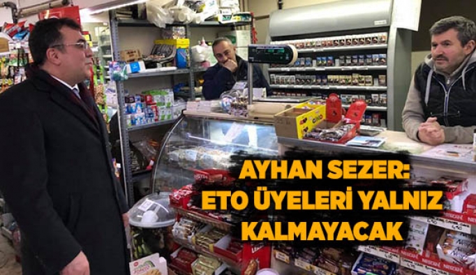 SEZER: ETO ÜYELERİ YALNIZ KALMAYACAK