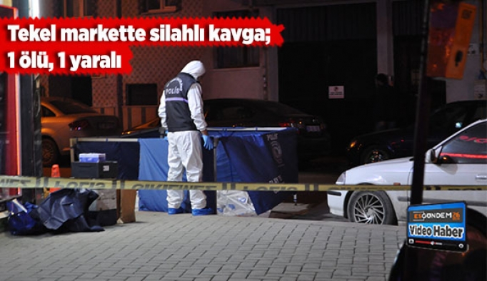 Tekel markette silahlı kavga; 1 ölü, 1 yaralı