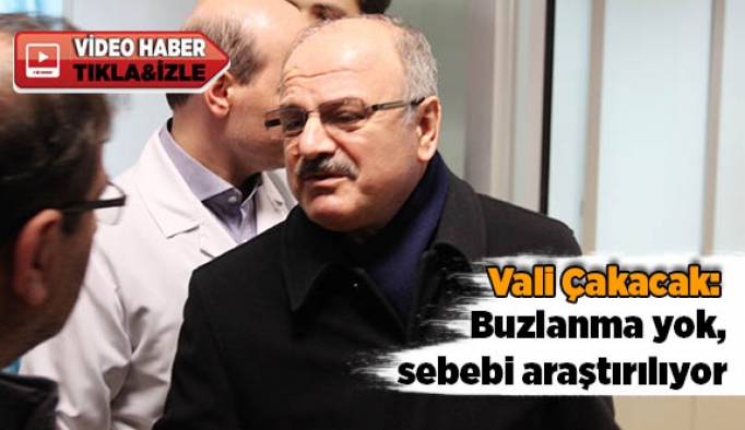 Vali Çakacak: Buzlanma yok, sebebi araştırılıyor