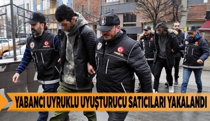 Yabancı uyruklu uyuşturucu satıcıları yakalandı