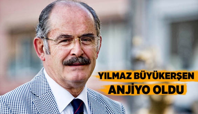 Yılmaz Büyükerşen anjiyo oldu