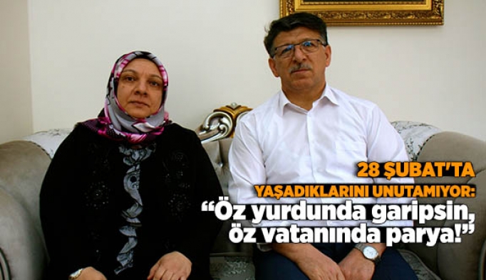 28 Şubat'ta yaşadıklarını unutamıyor