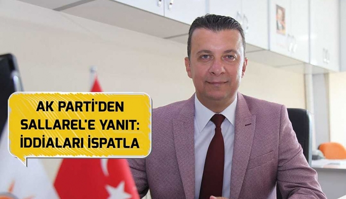 AK PARTİ'DEN SALLAREL'E YANIT: İDDİALARI İSPATLA