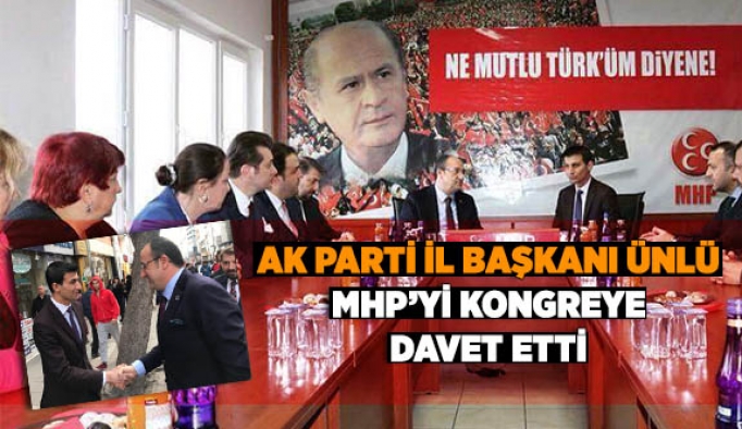 AK PARTİ İL BAŞKANI ÜNLÜ MHP'Yİ KONGREYE DAVET ETTİ