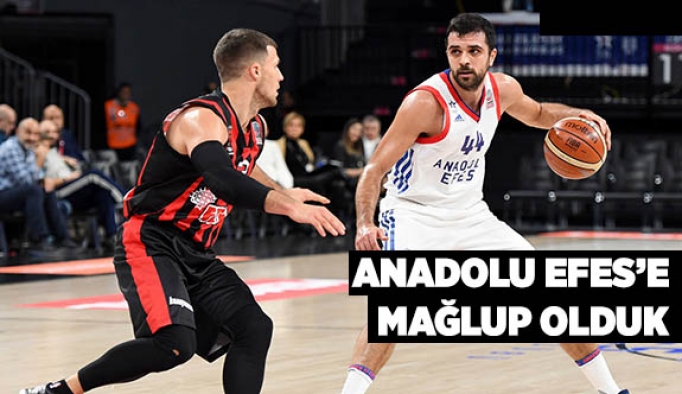 Anadolu Efes’e mağlup olduk