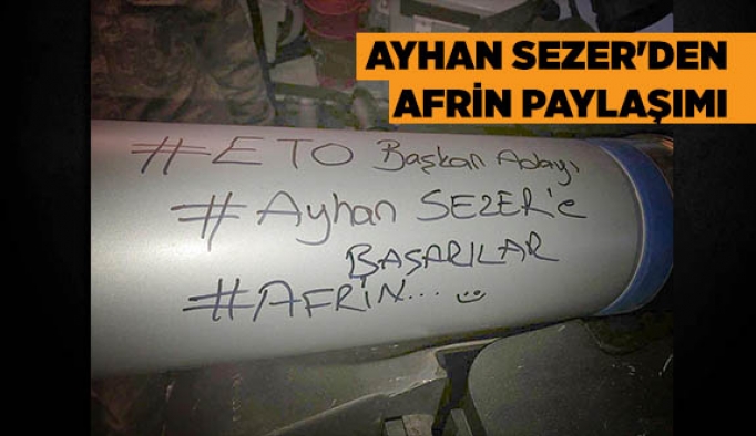 AYHAN SEZER'DEN AFRİN PAYLAŞIMI