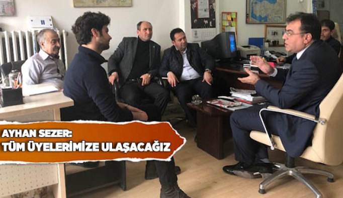 AYHAN SEZER: TÜM ÜYELERİMİZE ULAŞACAĞIZ