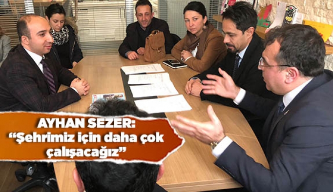 AYHAN SEZER:ŞEHRİMİZ İÇİN DAHA ÇOK ÇALIŞACAĞIZ