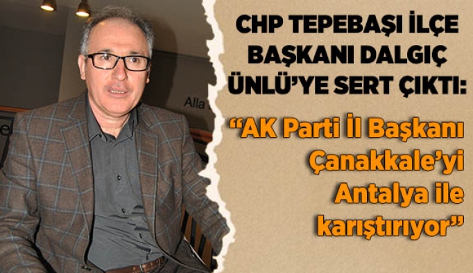 CHP TEPEBAŞI İLÇE BAŞKANI DALGIÇ ÜNLÜ’YE SERT ÇIKTI