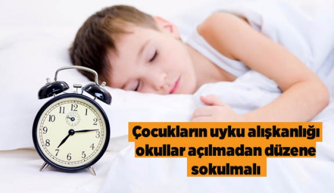 Çocukların uyku alışkanlığı okullar açılmadan düzene sokulmalı