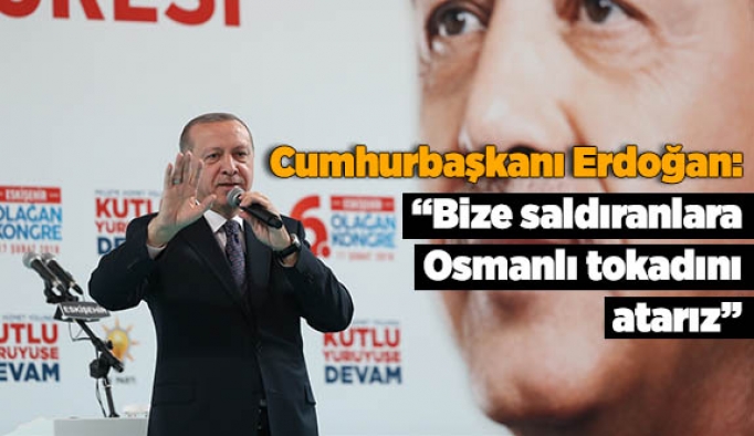 Cumhurbaşkanı Erdoğan: Bize saldıranlara Osmanlı tokadını atarız