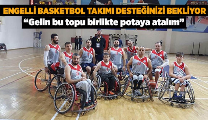 ENGELLİ BASKETBOL TAKIMI DESTEĞİNİZİ BEKLİYOR