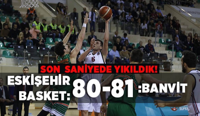 ESKİŞEHİR BASKET SON SANİYEDE YIKILDI