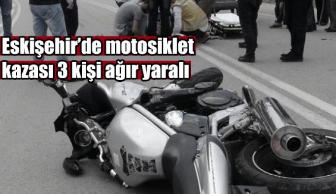 Eskişehir'de motosiklet kazası 3 ağır yaralı