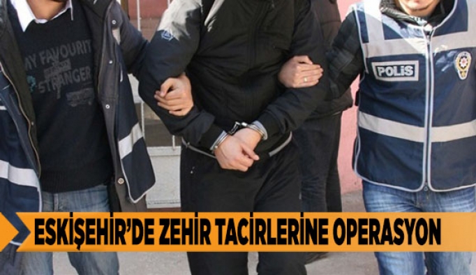 ESKİŞEHİR’DE ZEHİR TACİRLERİNE OPERASYON