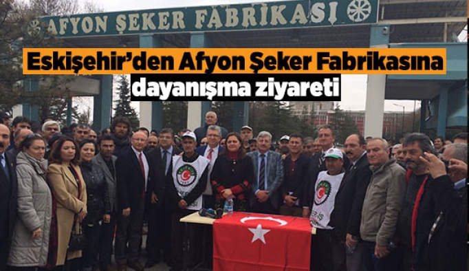 Eskişehir’den Afyon Şeker Fabrikasına dayanışma ziyareti