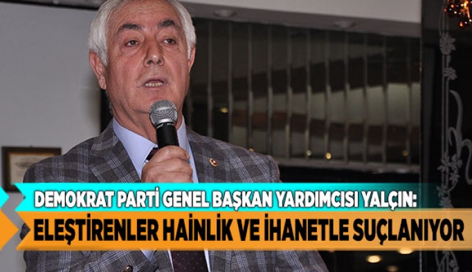 FEVZİ YALÇIN, “ELEŞTİRENLER HAİNLİK VE İHANETLE SUÇLANIYOR”