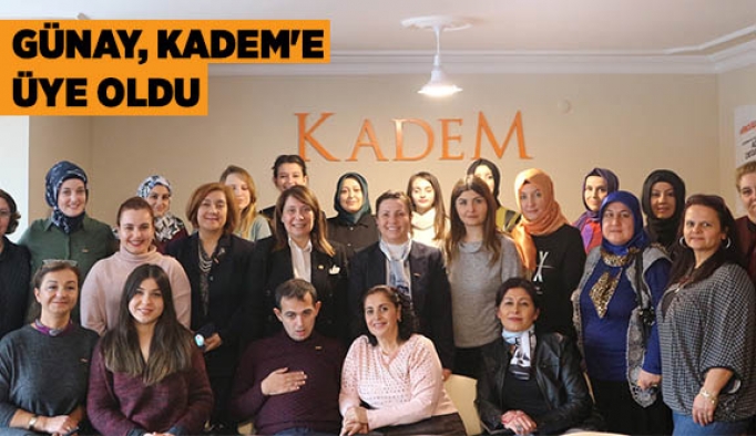 GÜNAY, KADEM'E ÜYE OLDU