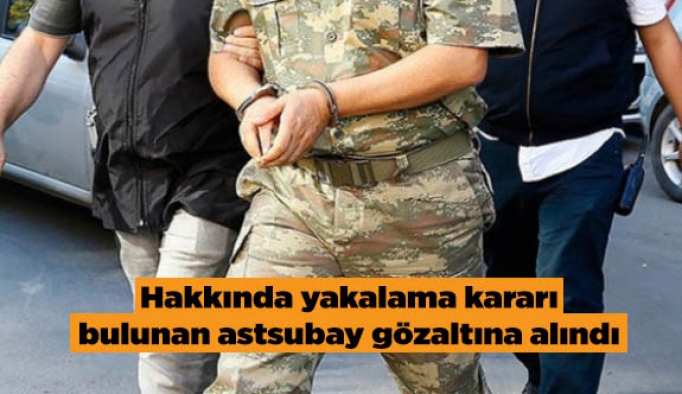 Hakkında yakalama kararı bulunan astsubay gözaltına alındı