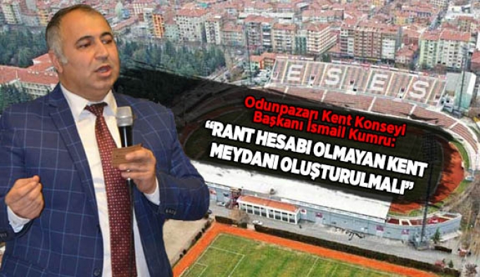 KUMRU: RANT HESABI OLMAYAN KENT MEYDANI OLUŞTURULMALI