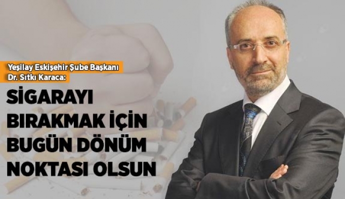 SİGARAYI BIRAKMAK BUGÜN DÖNÜM NOKTASI OLSUN