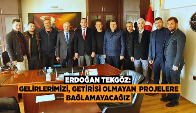 TEKGÖZ: GELİRLERİMİZİ, GETİRİSİ OLMAYAN  PROJELERE BAĞLAMAYACAĞIZ