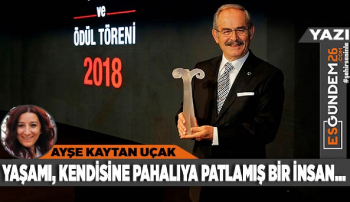 YAŞAMI, KENDİSİNE PAHALIYA PATLAMIŞ BİR İNSANDIR BÜYÜKERŞEN