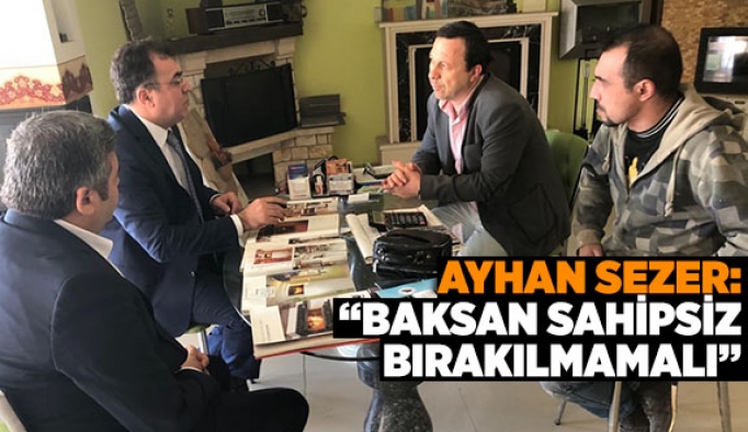 AYHAN SEZER: BAKSAN SAHİPSİZ BIRAKILMAMALI