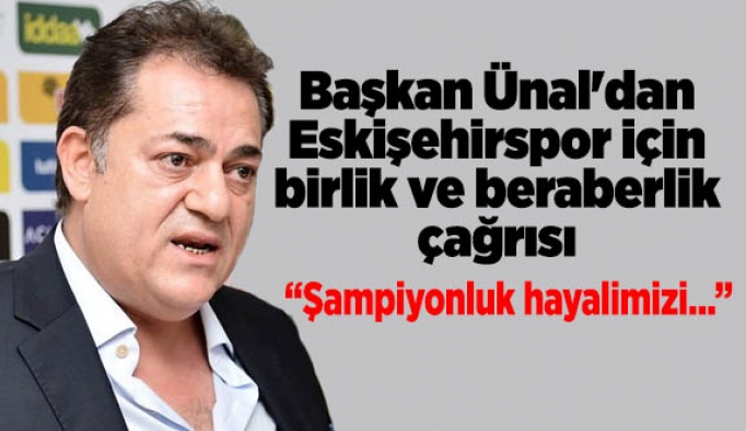 Başkan Ünal'dan Eskişehirspor için birlik ve beraberlik çağrısı