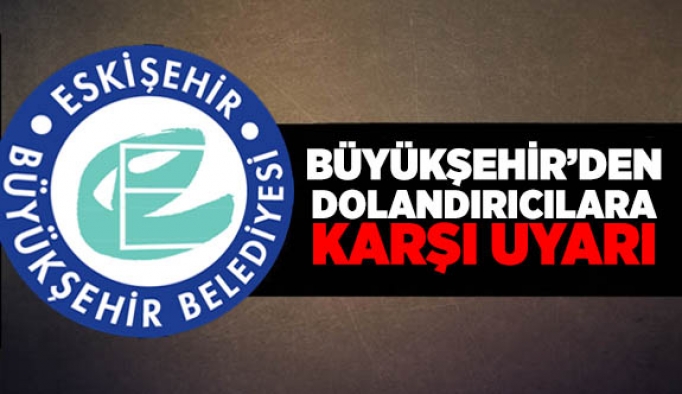 BÜYÜKŞEHİR’DEN DOLANDIRICILAR KARŞI UYARI