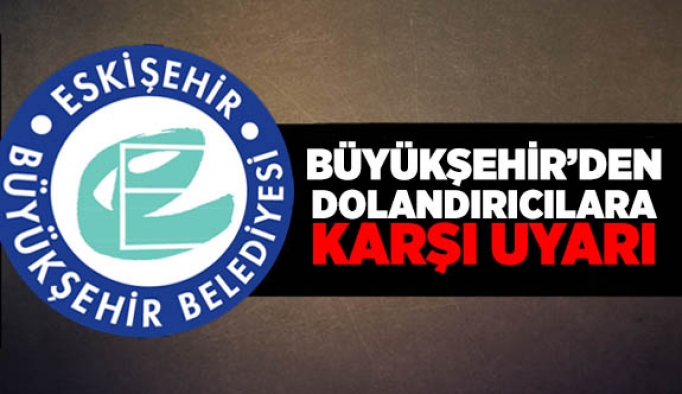 BÜYÜKŞEHİR’DEN DOLANDIRICILAR   KARŞI UYARI