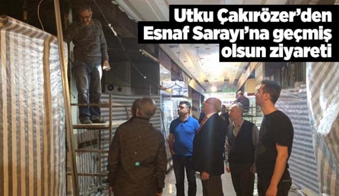 Çakırözer’den Esnaf Sarayı’na geçmiş olsun ziyareti