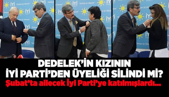 DEDELEK’İN KIZININ İYİ PARTİ’DEN ÜYELİĞİ SİLİNDİ Mİ?