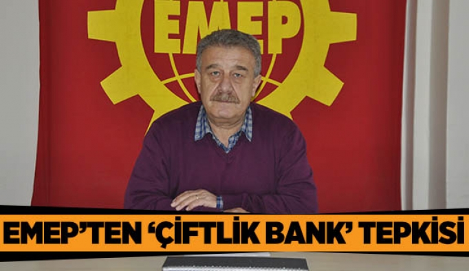 EMEP’TEN ‘ÇİFTLİK BANK’ TEPKİSİ