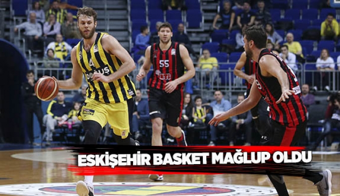 ESKİŞEHİR BASKET MAĞLUP OLDU