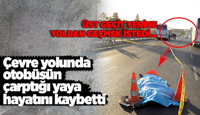 Çevre yolunda otomobilin çarptığı yaya öldü