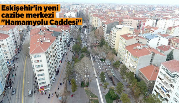 Eskişehir'in yeni cazibe merkezi "Hamamyolu Caddesi"