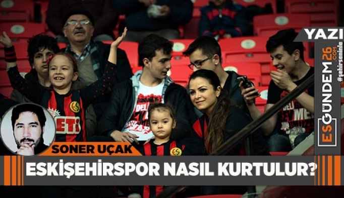 “Eskişehirspor nasıl kurtulur?”